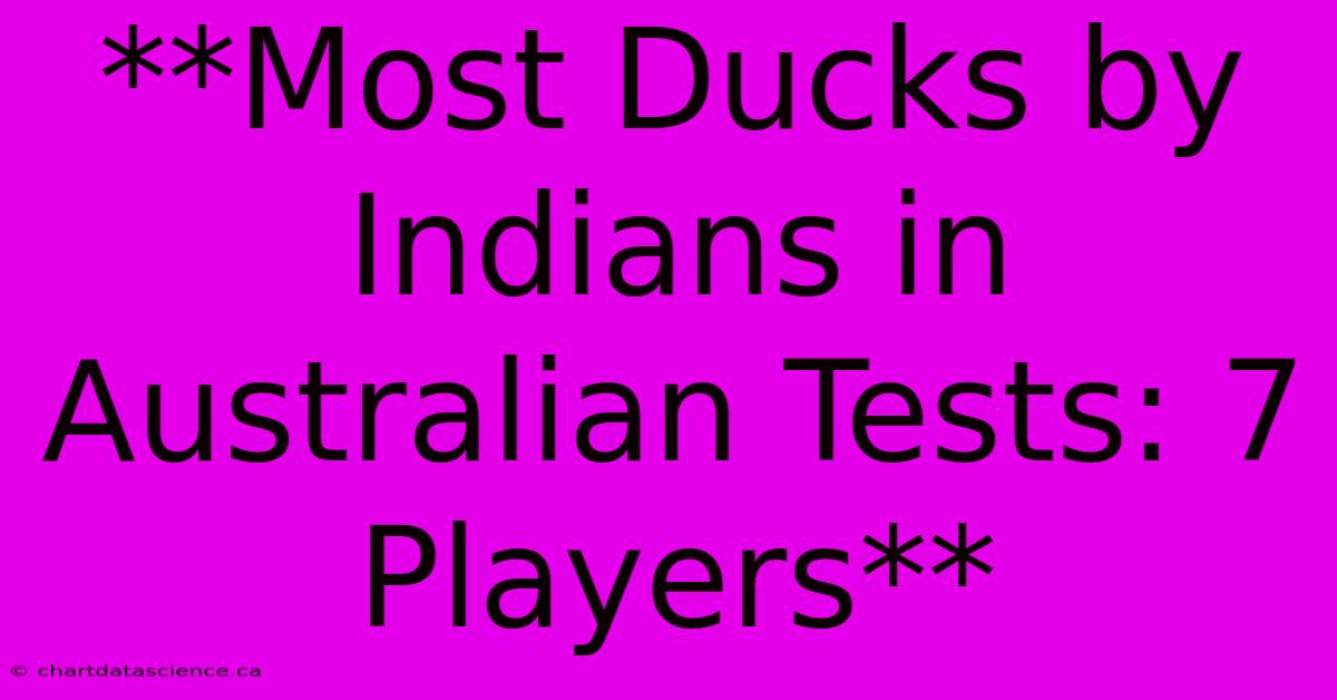 **Most Ducks By Indians In Australian Tests: 7 Players**