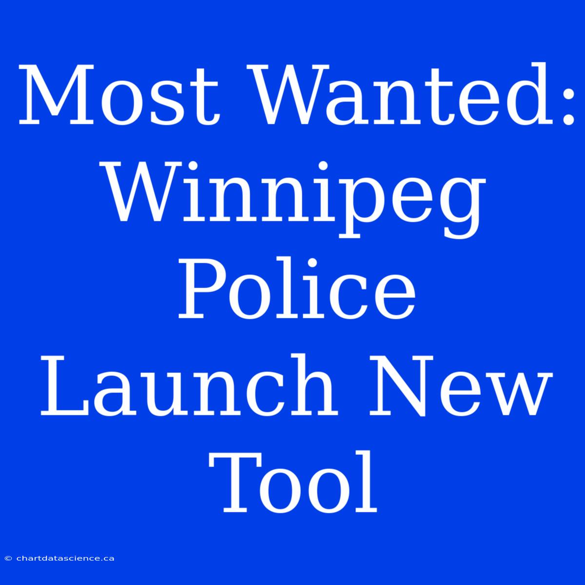 Most Wanted: Winnipeg Police Launch New Tool