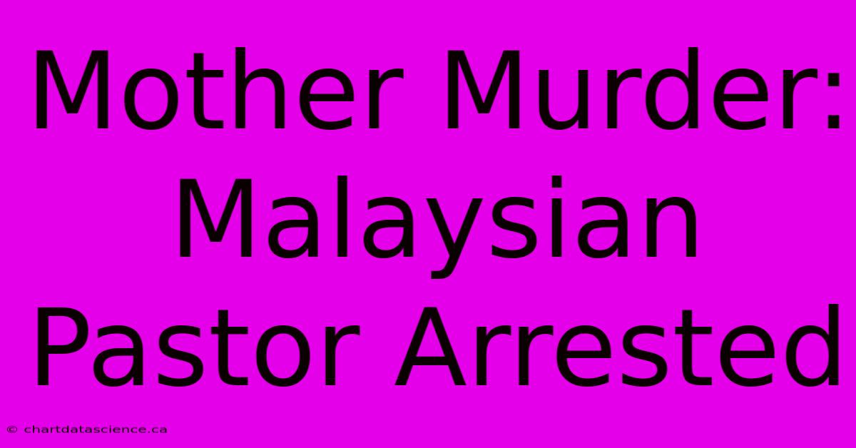 Mother Murder: Malaysian Pastor Arrested