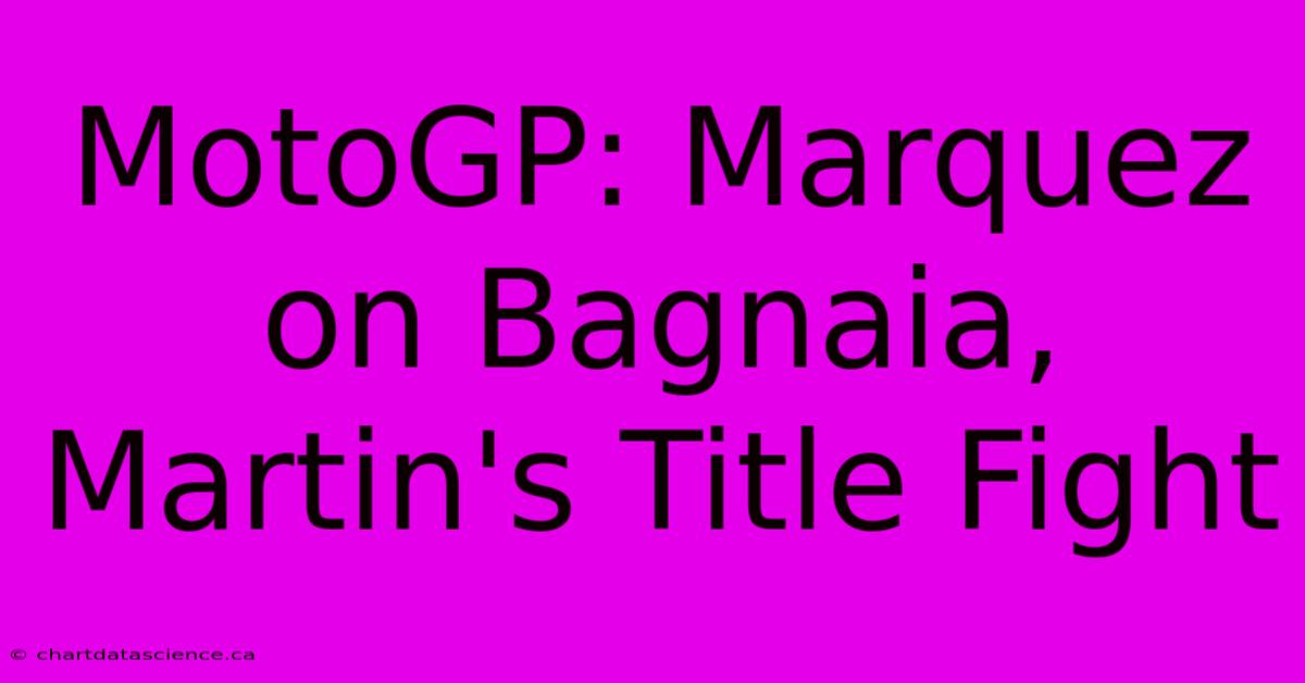 MotoGP: Marquez On Bagnaia, Martin's Title Fight