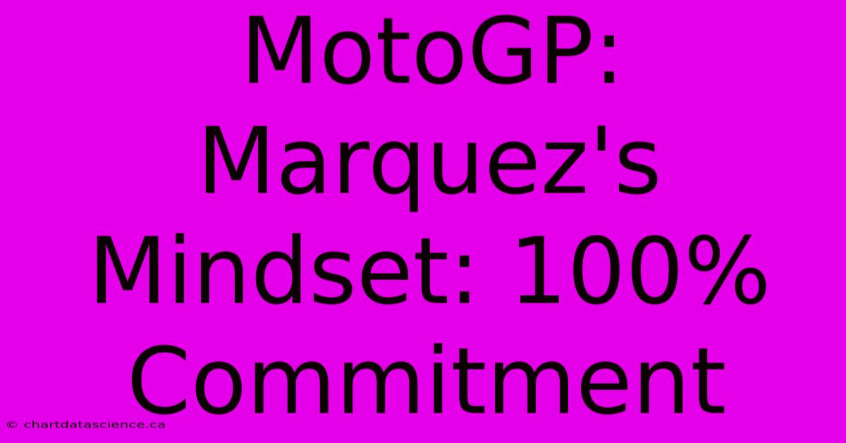 MotoGP: Marquez's Mindset: 100% Commitment