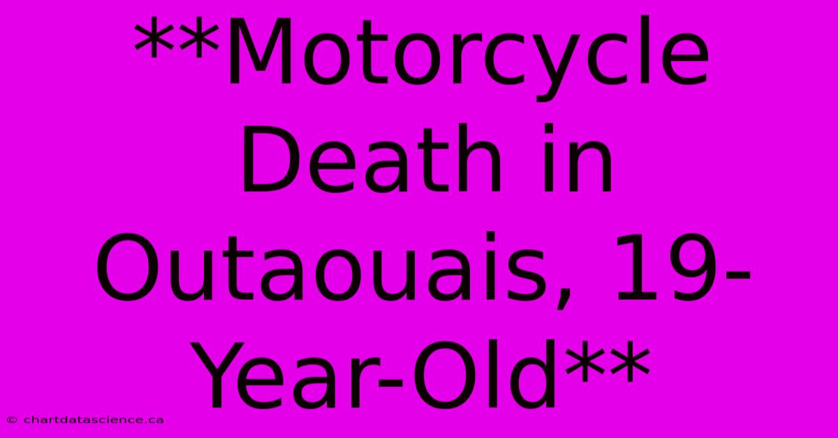 **Motorcycle Death In Outaouais, 19-Year-Old** 