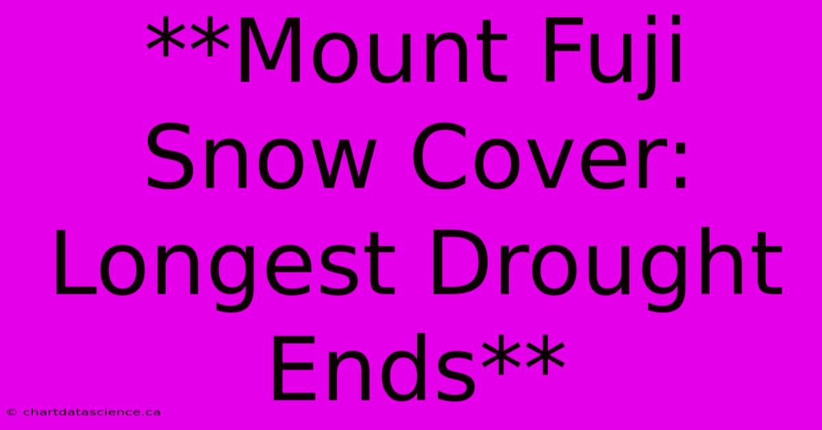 **Mount Fuji Snow Cover: Longest Drought Ends**