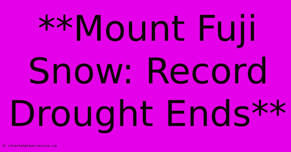 **Mount Fuji Snow: Record Drought Ends**