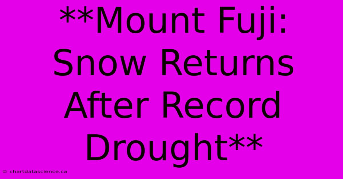 **Mount Fuji: Snow Returns After Record Drought**