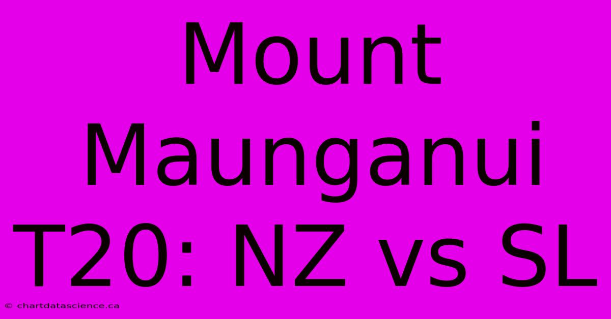 Mount Maunganui T20: NZ Vs SL