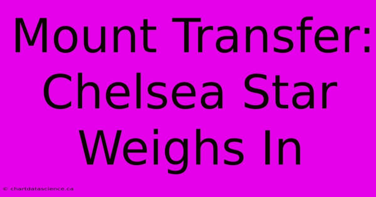 Mount Transfer: Chelsea Star Weighs In