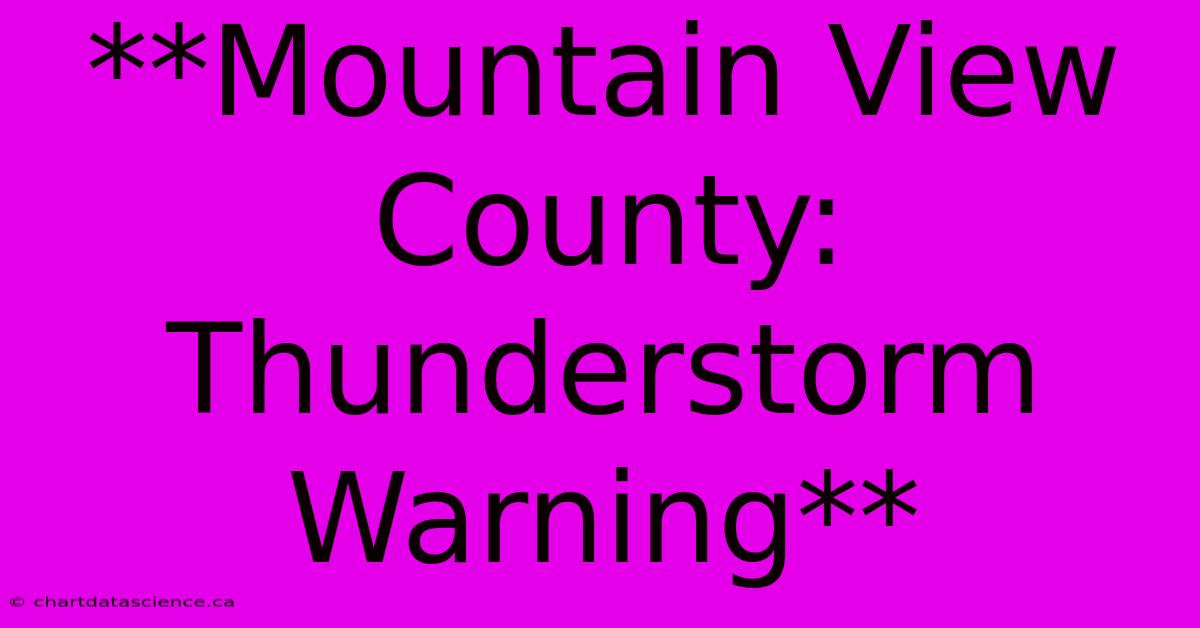 **Mountain View County: Thunderstorm Warning**