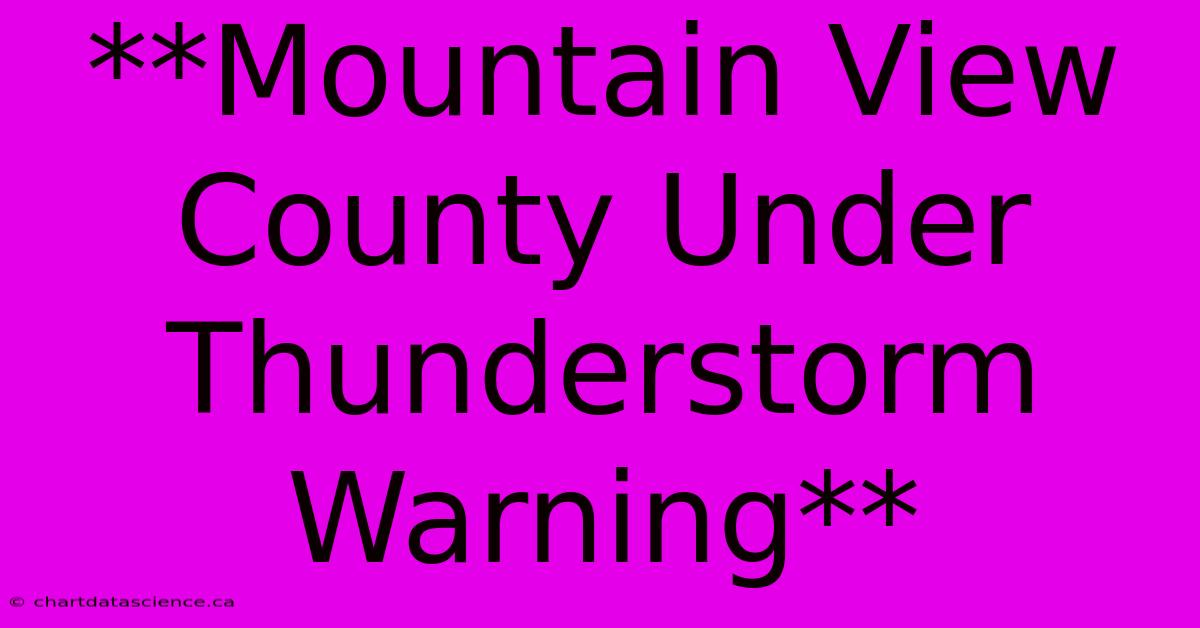 **Mountain View County Under Thunderstorm Warning** 