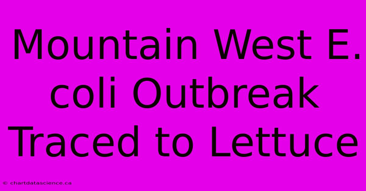 Mountain West E. Coli Outbreak Traced To Lettuce