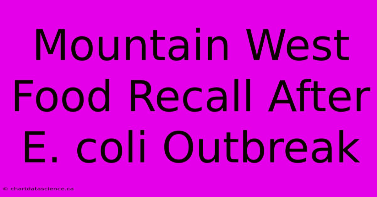 Mountain West Food Recall After E. Coli Outbreak