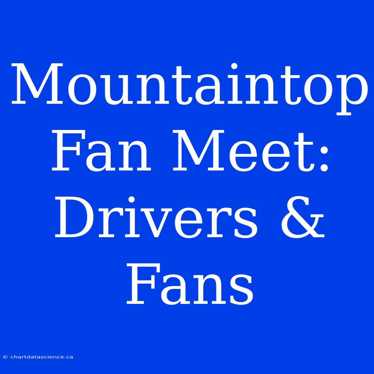 Mountaintop Fan Meet:  Drivers & Fans