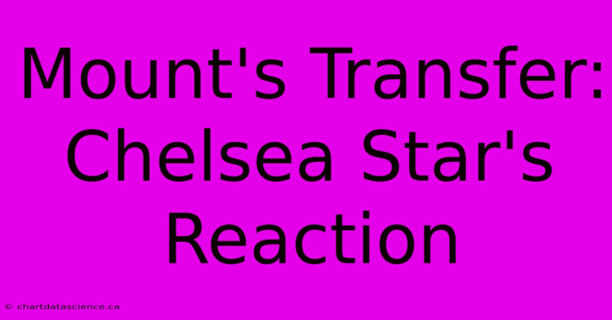 Mount's Transfer: Chelsea Star's Reaction