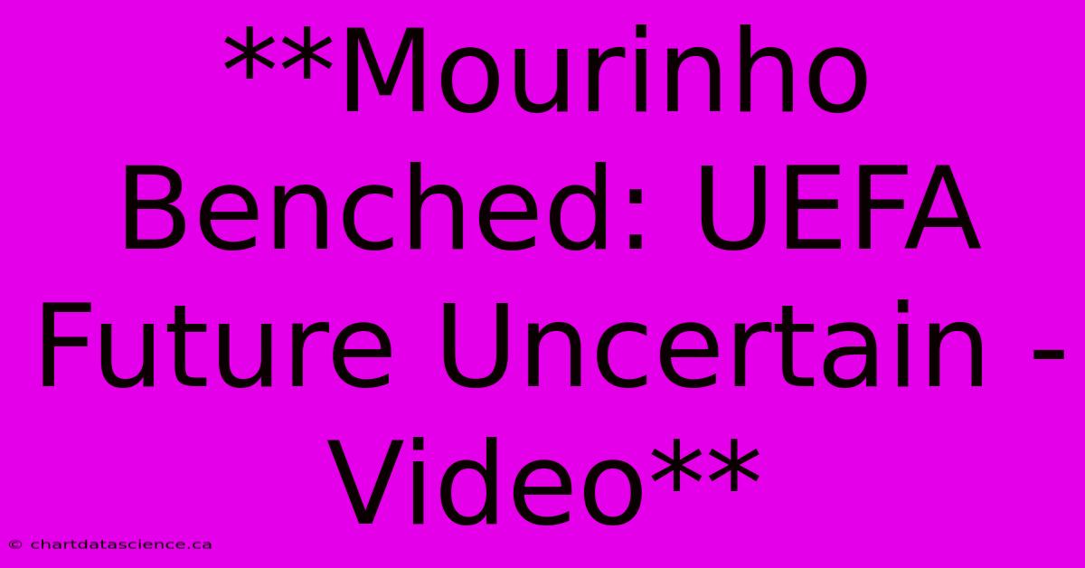 **Mourinho Benched: UEFA Future Uncertain - Video**