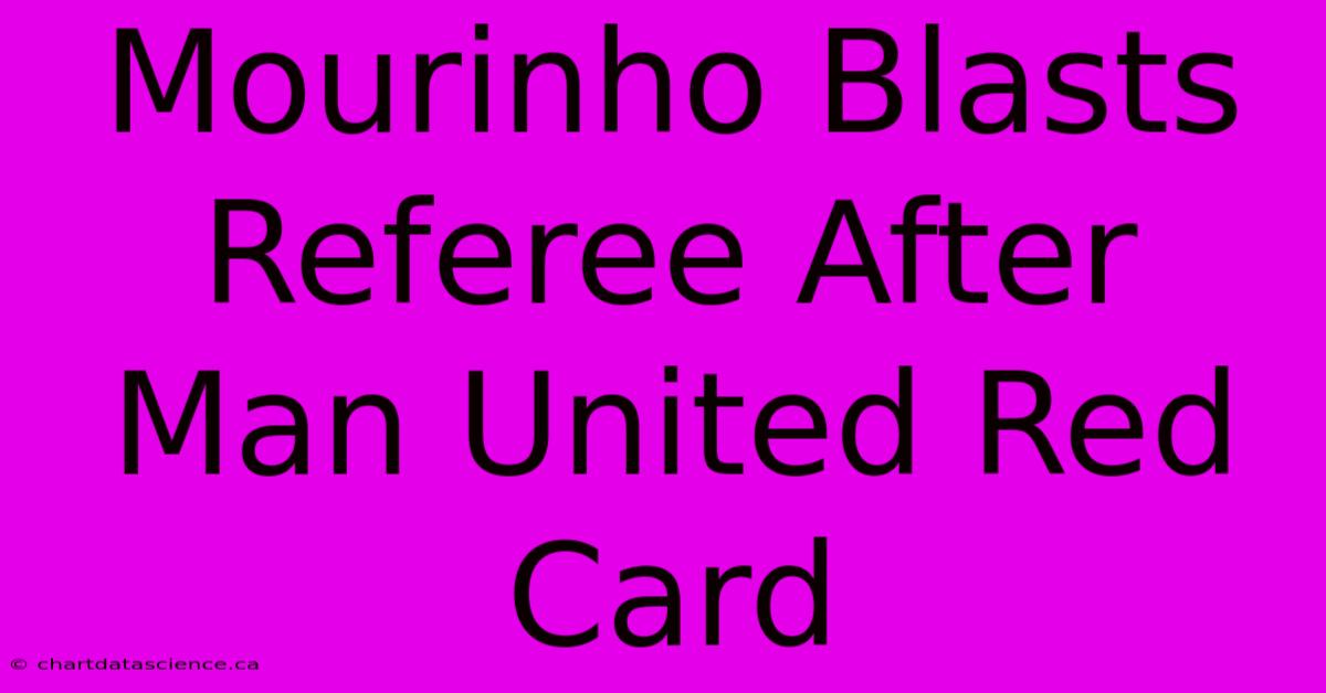 Mourinho Blasts Referee After Man United Red Card