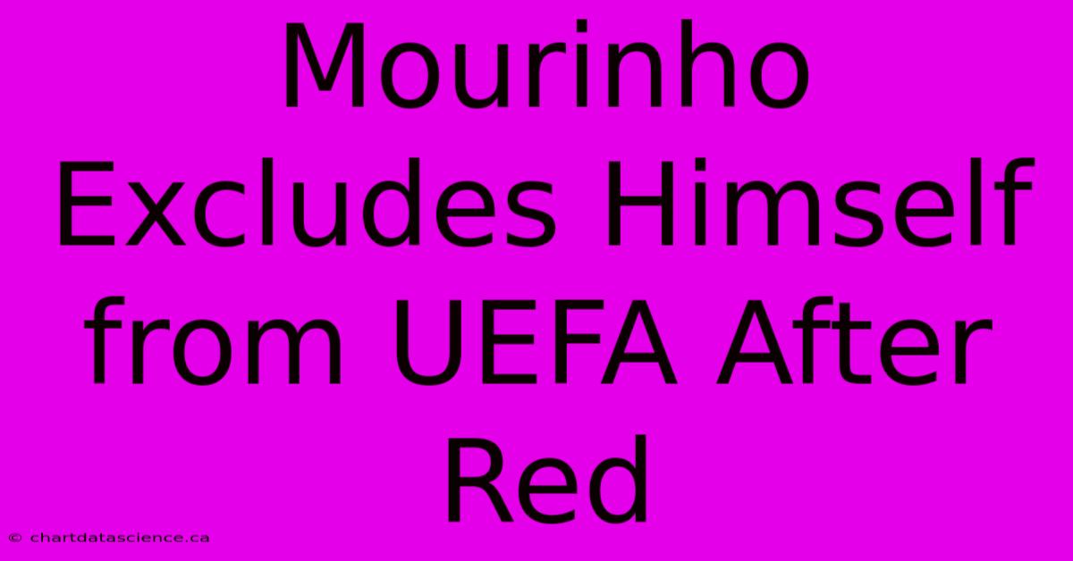 Mourinho Excludes Himself From UEFA After Red 