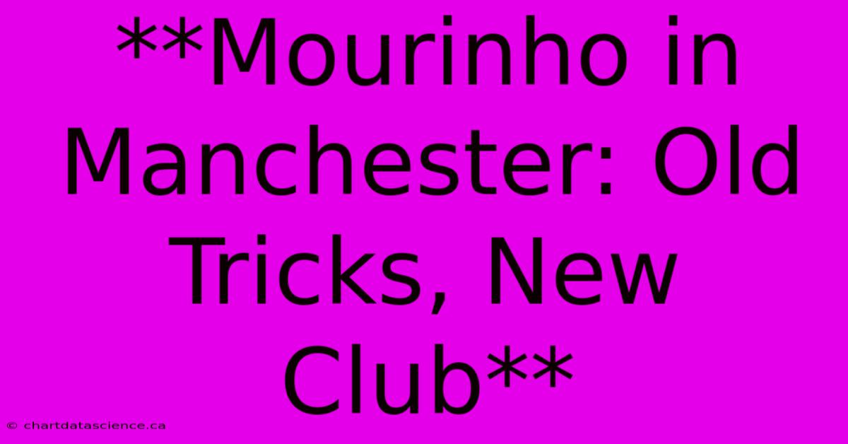 **Mourinho In Manchester: Old Tricks, New Club**