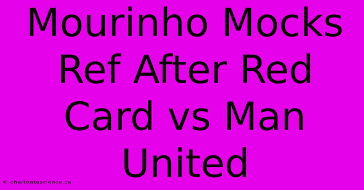 Mourinho Mocks Ref After Red Card Vs Man United