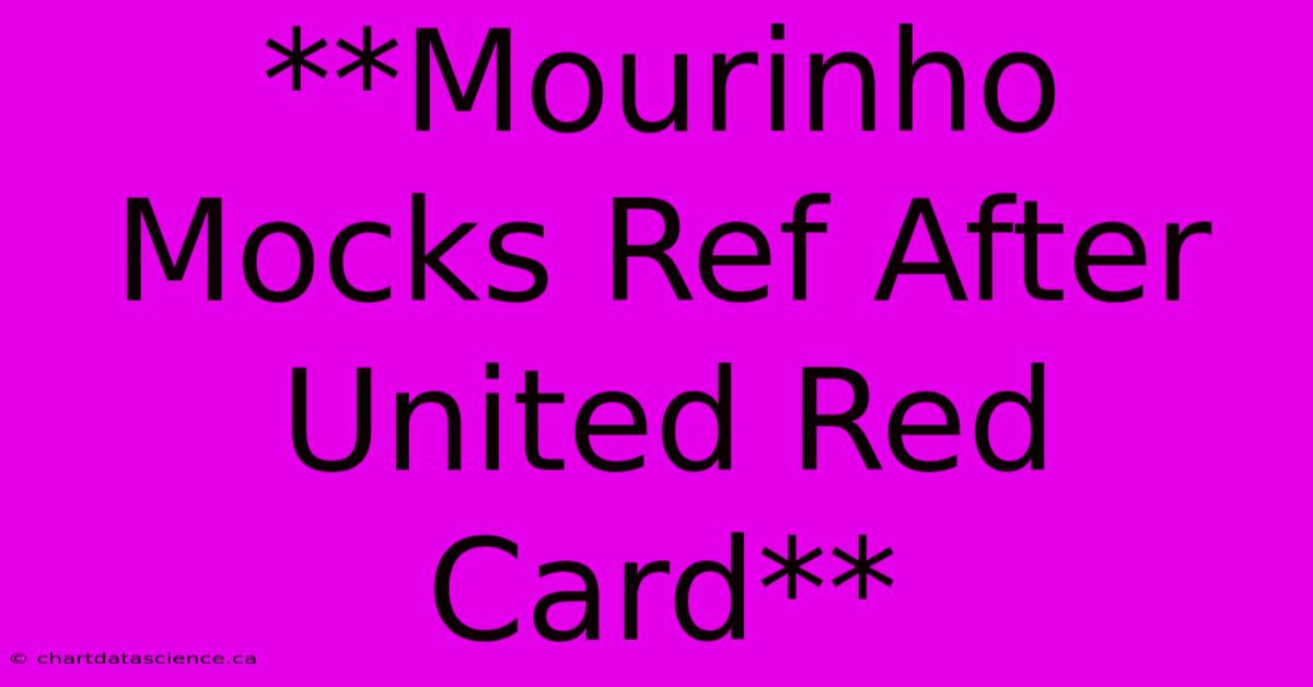 **Mourinho Mocks Ref After United Red Card**