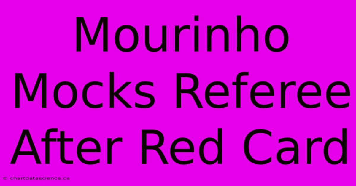 Mourinho Mocks Referee After Red Card