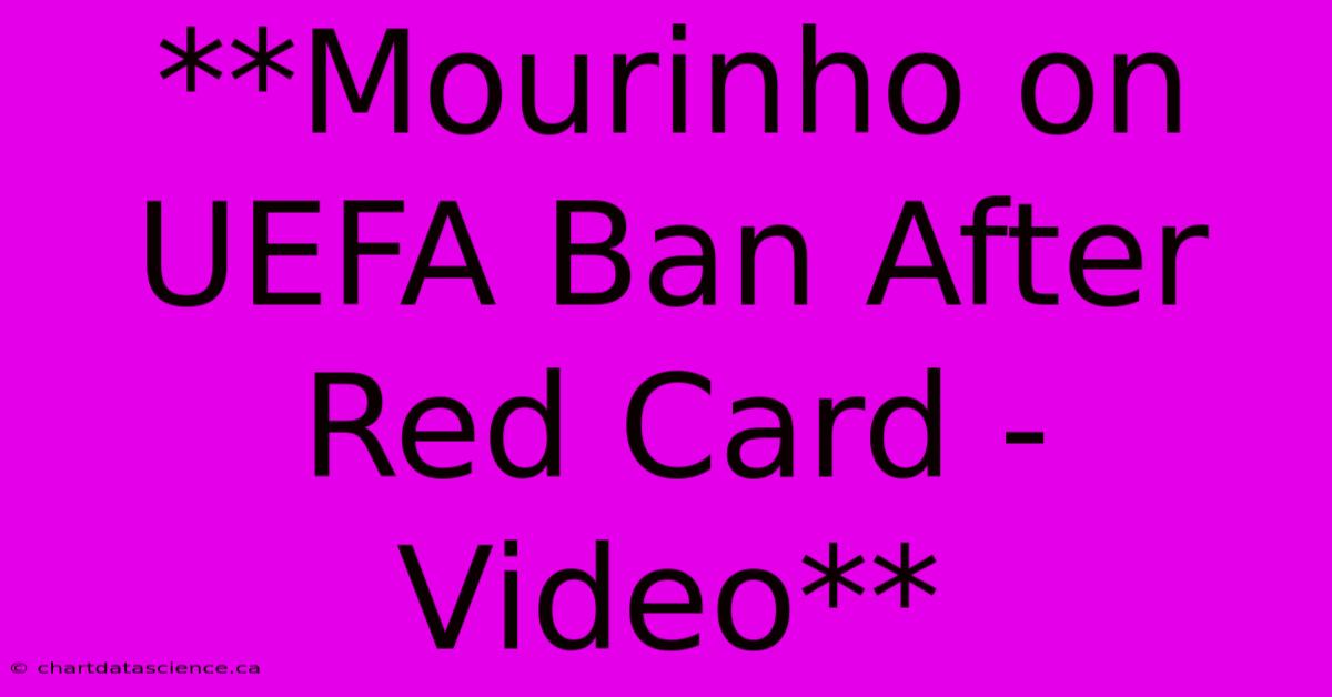 **Mourinho On UEFA Ban After Red Card - Video** 