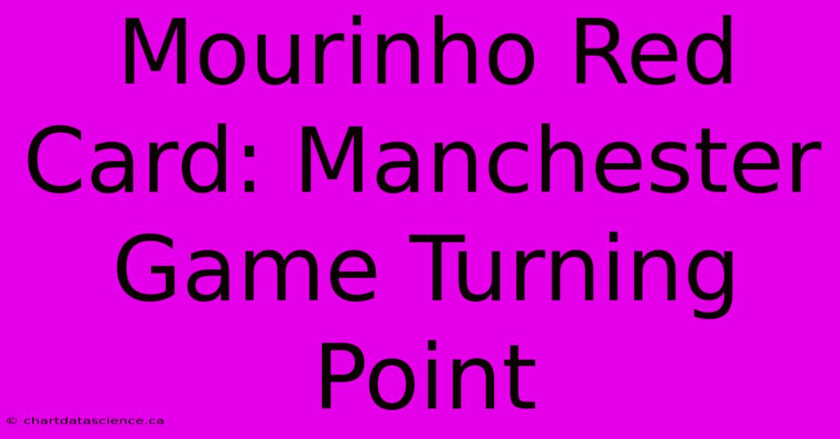 Mourinho Red Card: Manchester Game Turning Point