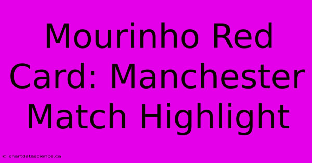 Mourinho Red Card: Manchester Match Highlight