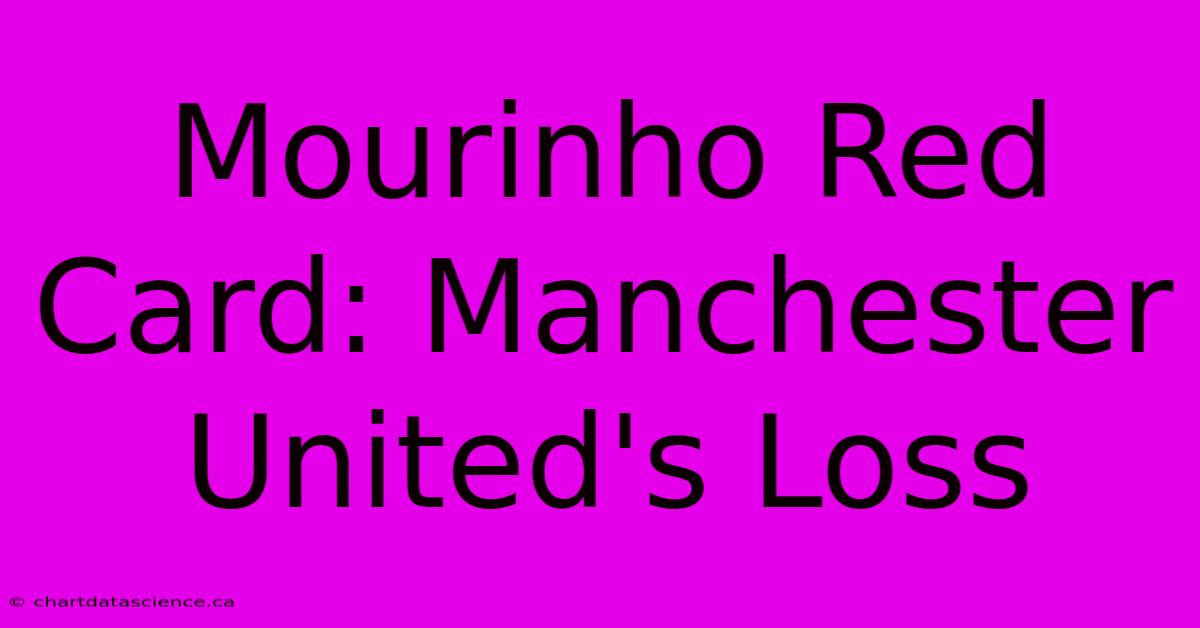 Mourinho Red Card: Manchester United's Loss