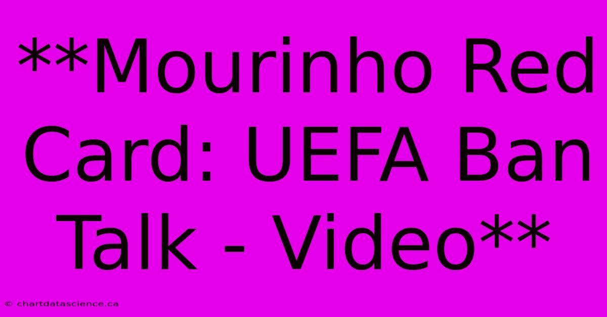 **Mourinho Red Card: UEFA Ban Talk - Video**