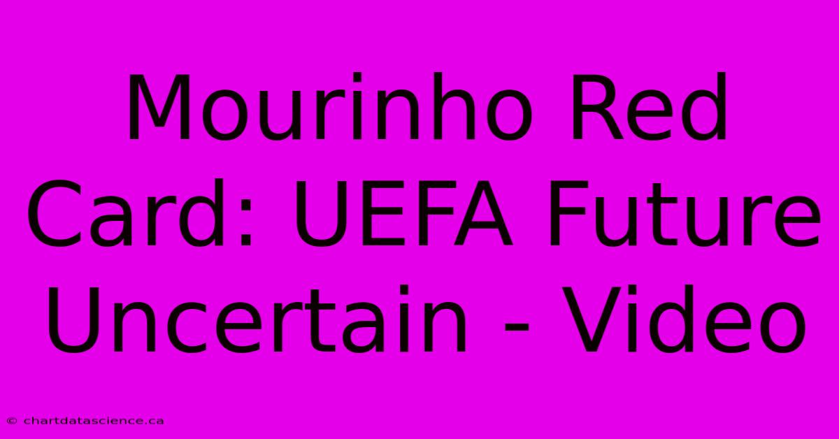 Mourinho Red Card: UEFA Future Uncertain - Video