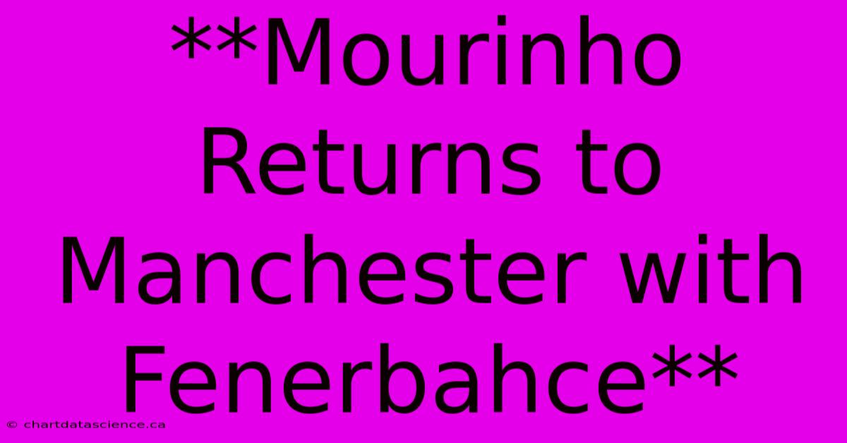 **Mourinho Returns To Manchester With Fenerbahce**