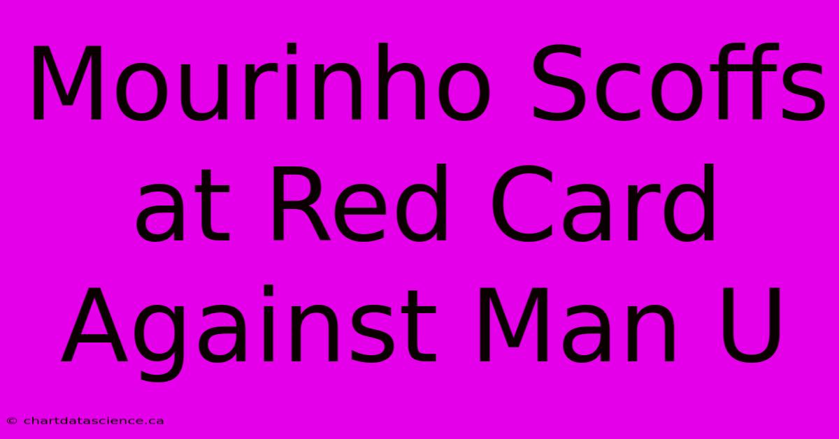 Mourinho Scoffs At Red Card Against Man U