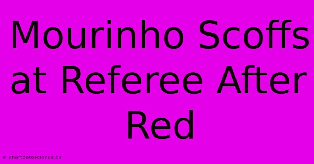 Mourinho Scoffs At Referee After Red