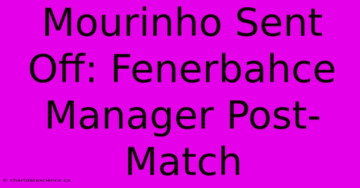 Mourinho Sent Off: Fenerbahce Manager Post-Match