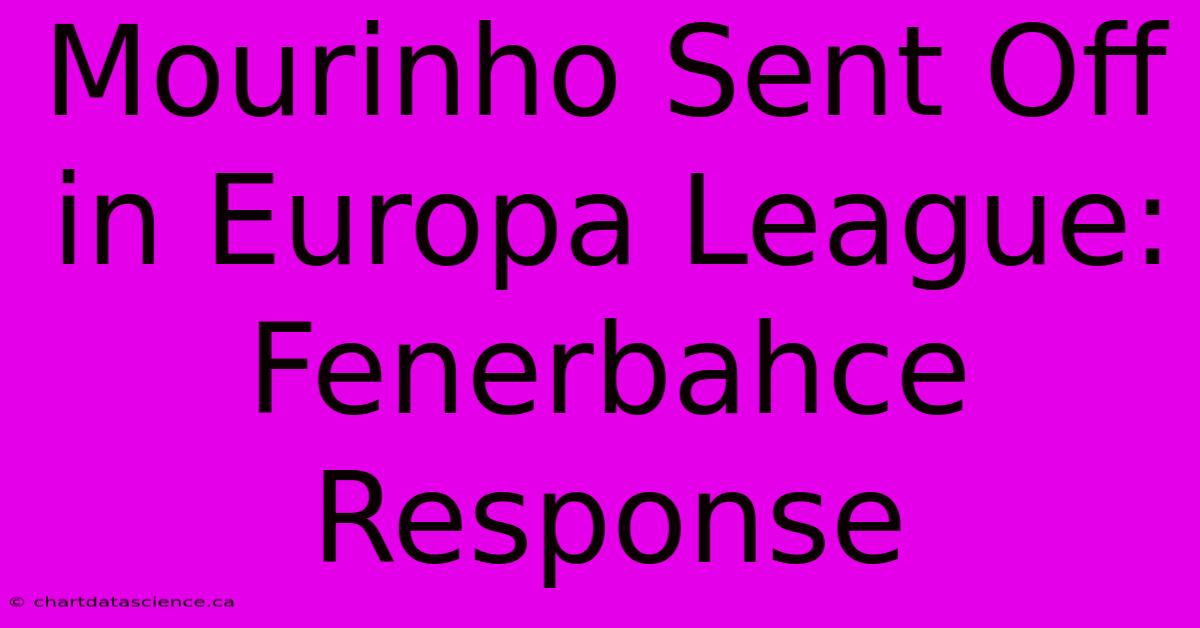 Mourinho Sent Off In Europa League: Fenerbahce Response