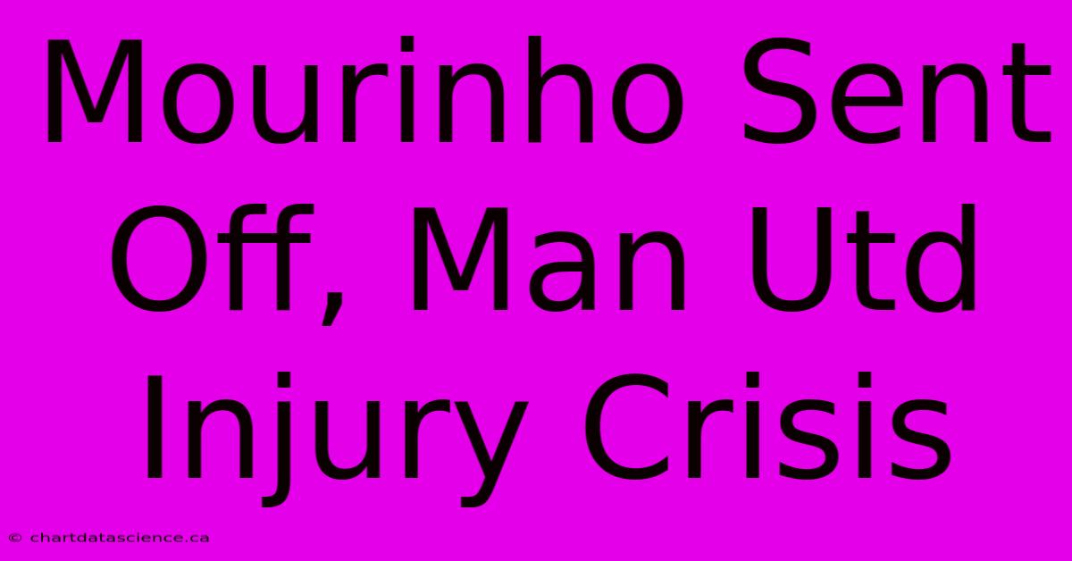 Mourinho Sent Off, Man Utd Injury Crisis