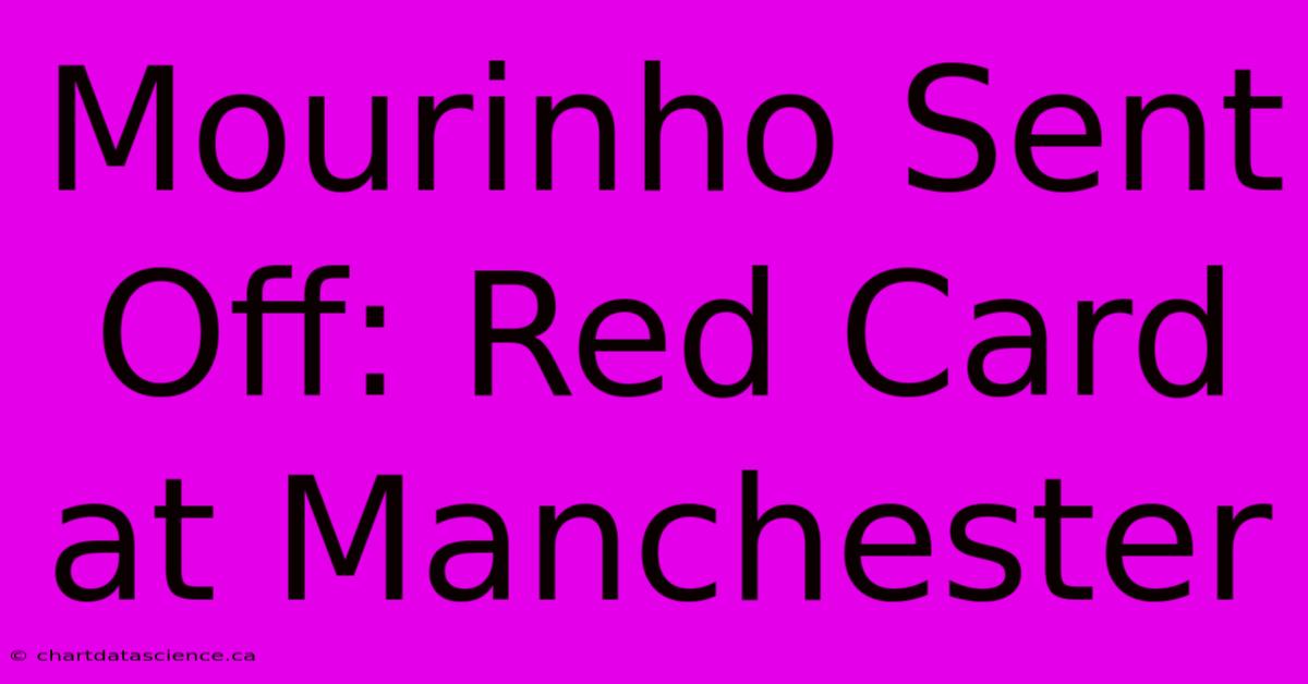 Mourinho Sent Off: Red Card At Manchester