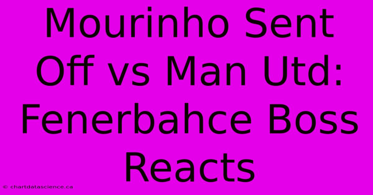 Mourinho Sent Off Vs Man Utd: Fenerbahce Boss Reacts