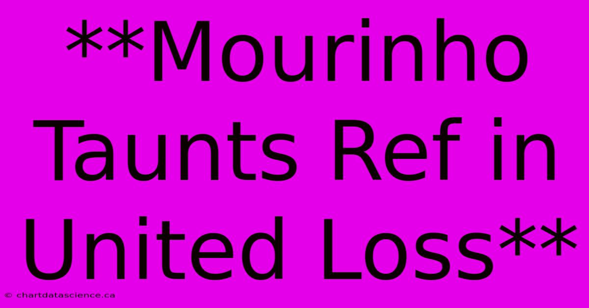 **Mourinho Taunts Ref In United Loss**