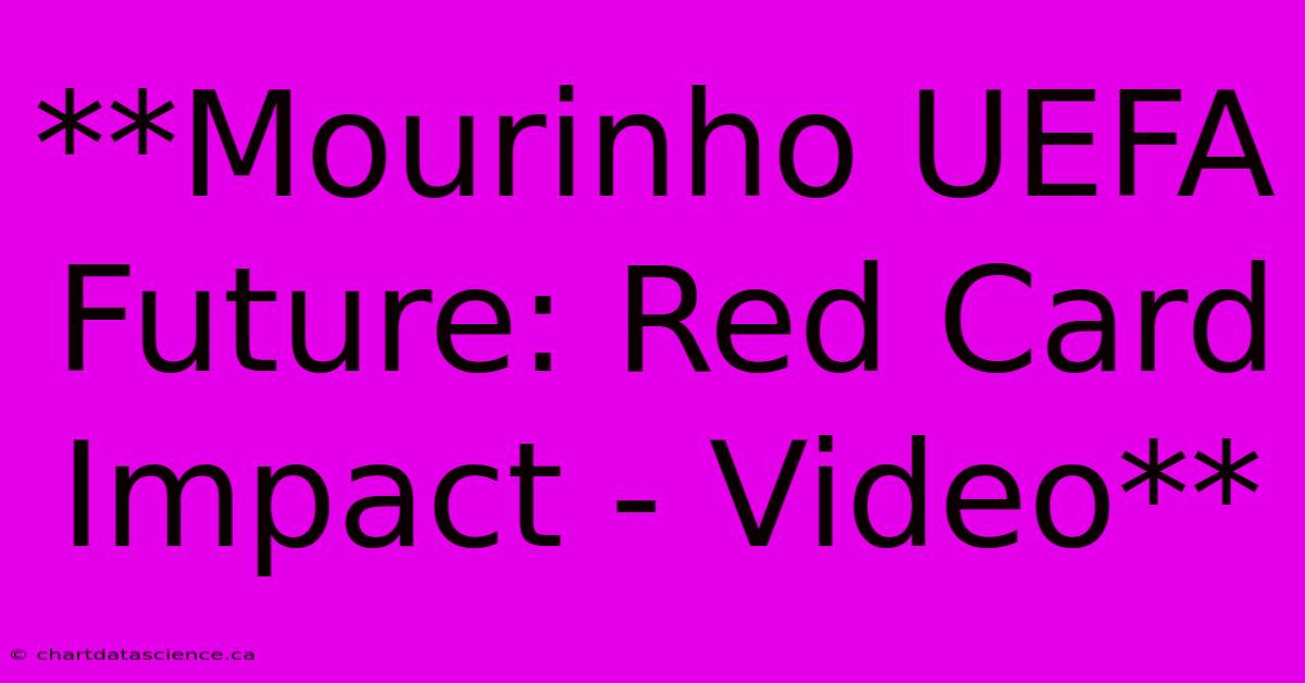 **Mourinho UEFA Future: Red Card Impact - Video**