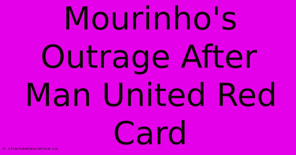 Mourinho's Outrage After Man United Red Card 