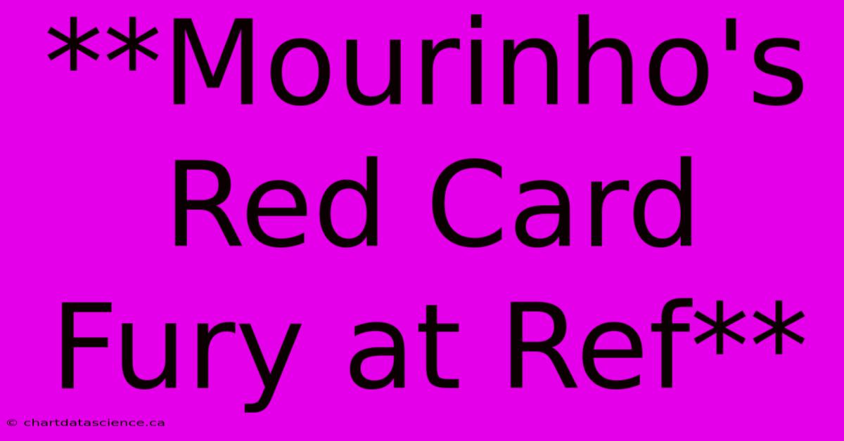 **Mourinho's Red Card Fury At Ref**