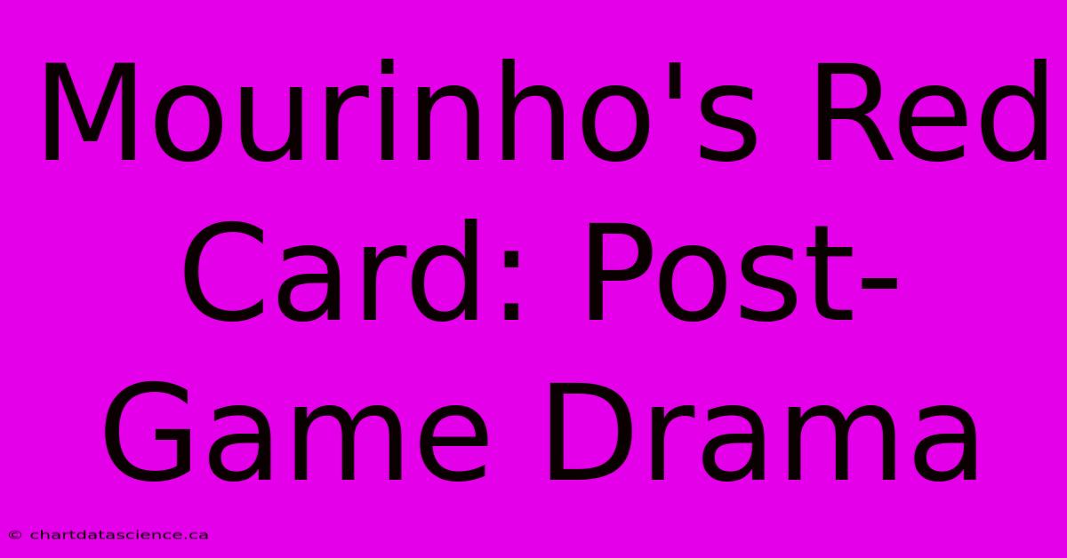 Mourinho's Red Card: Post-Game Drama 