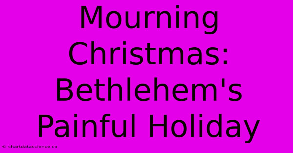 Mourning Christmas: Bethlehem's Painful Holiday