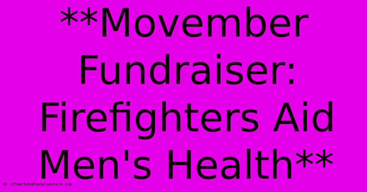 **Movember Fundraiser: Firefighters Aid Men's Health**