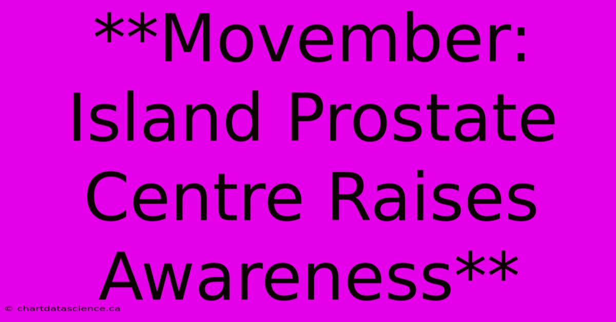 **Movember: Island Prostate Centre Raises Awareness**