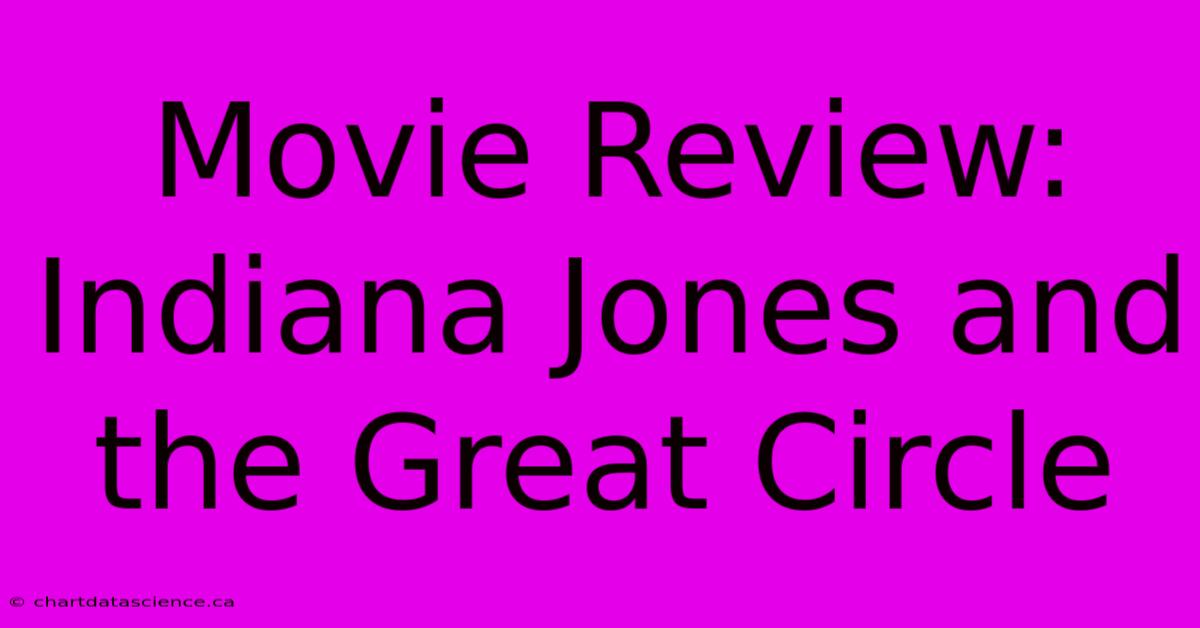 Movie Review: Indiana Jones And The Great Circle