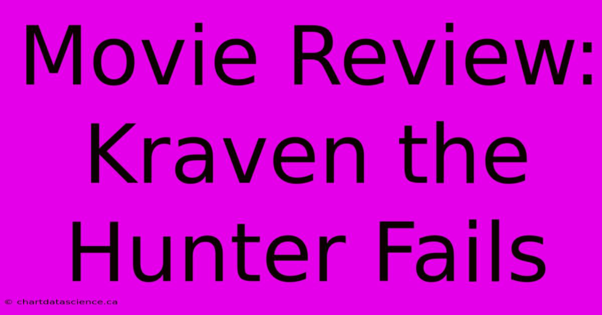 Movie Review: Kraven The Hunter Fails