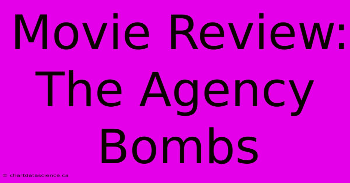 Movie Review: The Agency Bombs