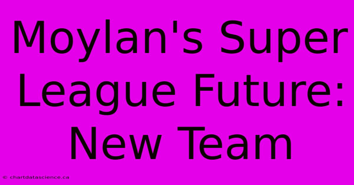 Moylan's Super League Future: New Team